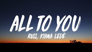 Russ - ALL TO YOU (Lyrics) ft. Kiana Ledé