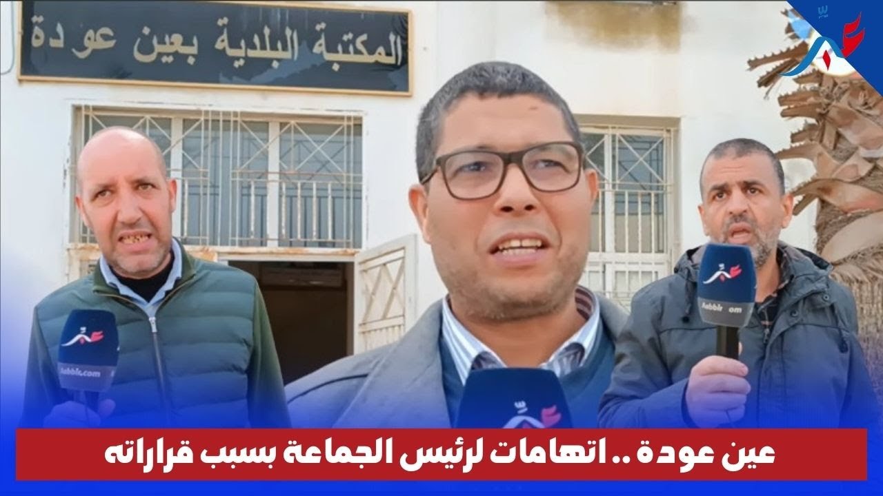 عين عودة .. اتهامات لرئيس الجماعة بسبب قراراته