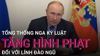 Tổng thống Nga Putin ký luật tăng hình phạt đối với lính đào ngũ | VTC Now