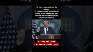 US military deployment to Iran is not part of the active plan says the White House team