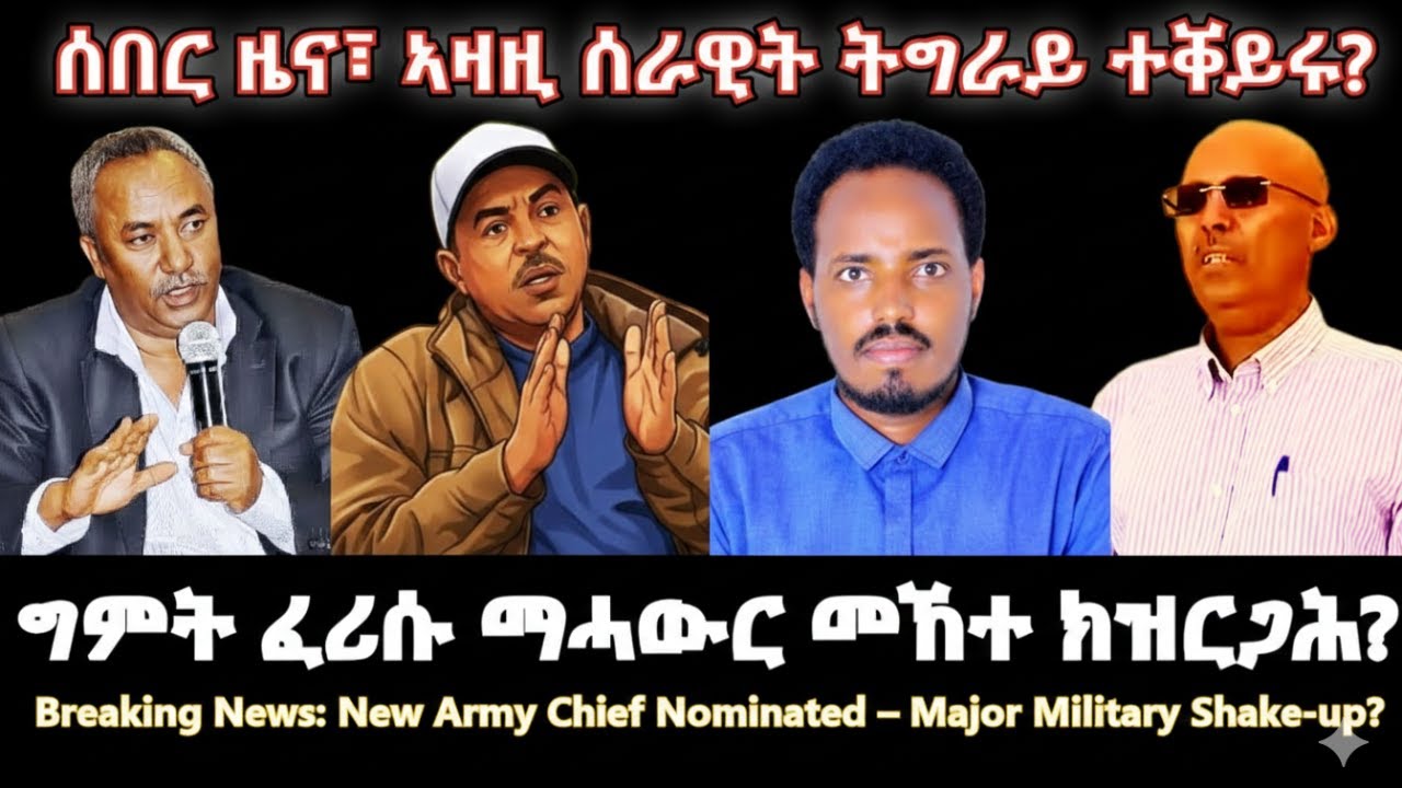 ሰበር ዜና፣ ኣዛዚ ሰራዊት ትግራይ ተቐይሩ? 