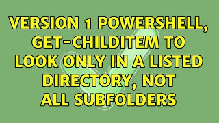 Version 1 powershell, get-childitem to look only in a listed directory, not all subfolders