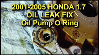 2001 2005 Honda Civic 1.7 Oil Leak Oil Pump O Ring fix repair