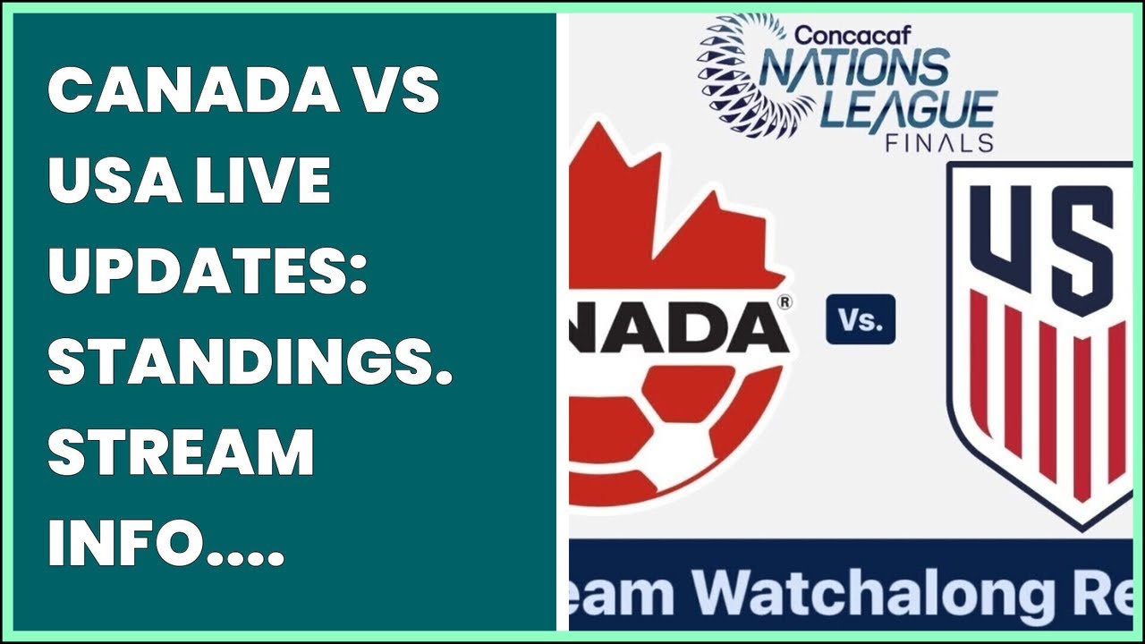 CANADA VS USA LIVE UPDATES: STANDINGS. STREAM INFO. LINEUPS & HOW TO WATCH CONCACAF...