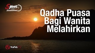 5 Menit yang Menginspirasi: Qadha Puasa Bagi Wanita Melahirkan - Ust. Dr. Syafiq Riza Basalamah, M.A