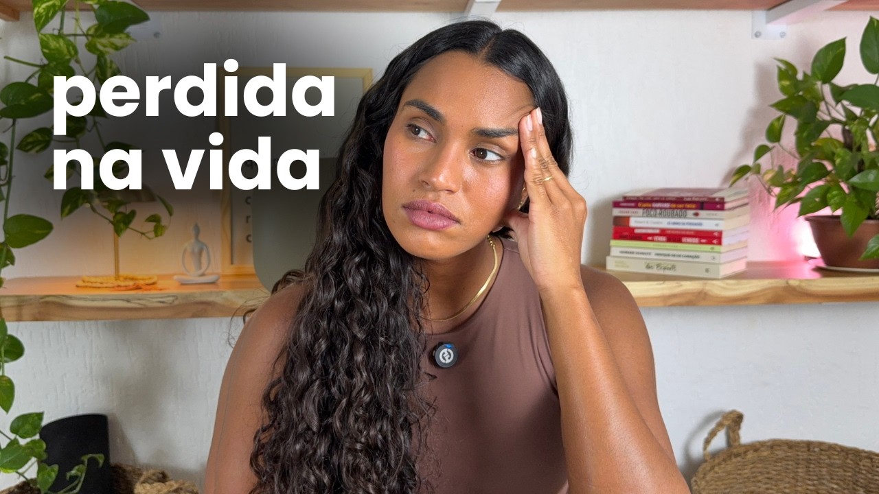 é por isso que você está se sentindo perdida.