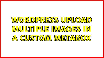 Wordpress: Upload multiple images in a custom metabox (2 Solutions!!)