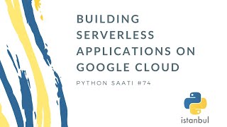 Python Saati #74 | Building Serverless Applications on Google Cloud