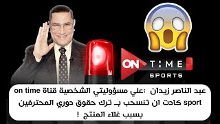 عبد الناصر زيدان  :علي مسؤوليتي ? قناة on time sport كادت ان تنسحب بــ ترك حقوق دوري المحترفين   ?