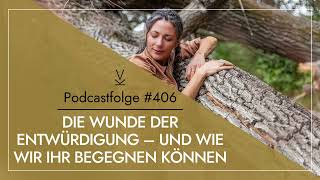 Die Wunde der Entwürdigung – und wie wir ihr begegnen können // Podcast #406