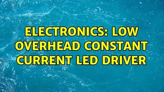 Electronics: Low Overhead Constant Current LED Driver (2 Solutions!!)