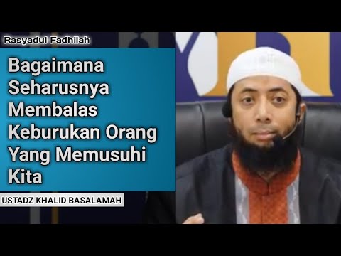 Bagaimana Seharusnya Membalas Keburukan Orang Yang Memusuhi Kita - Ust. Khalid Basalamah