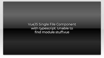 VueJS Single File Component with typescript: Unable to find module stuff.vue