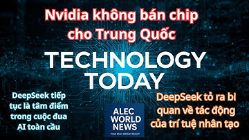 Tin Công Nghệ : DeepSeek lo ngại tác động AI | Nvidia giữ lập trường | Alec World News | 9/11/2025