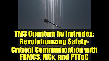 TM3 Quantum by Imtradex: Revolutionizing Safety-Critical Communication with FRMCS, MCx, and PTToC