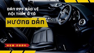 Hướng dẫn chi tiết dán PPF bảo vệ nội thất ô tô đơn giản TẠI NHÀ