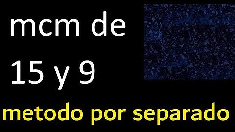 mcm de 15 y 9 . multiplo comun menor , metodo por separado . Minimo comun multiplo