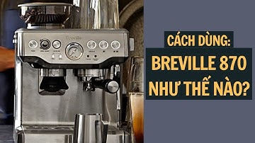 Hướng dẫn sử dụng máy pha cafe BREVILLE 870 - Đô Cà Phê