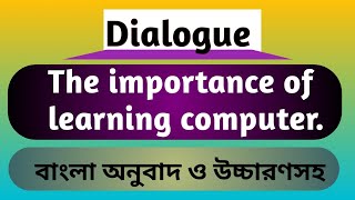 A dialogue between you and your friend about the importance of learning computer.