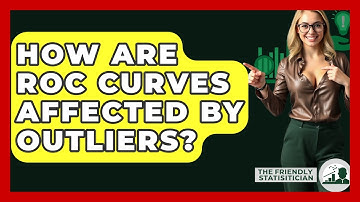 How Are ROC Curves Affected By Outliers? - The Friendly Statistician
