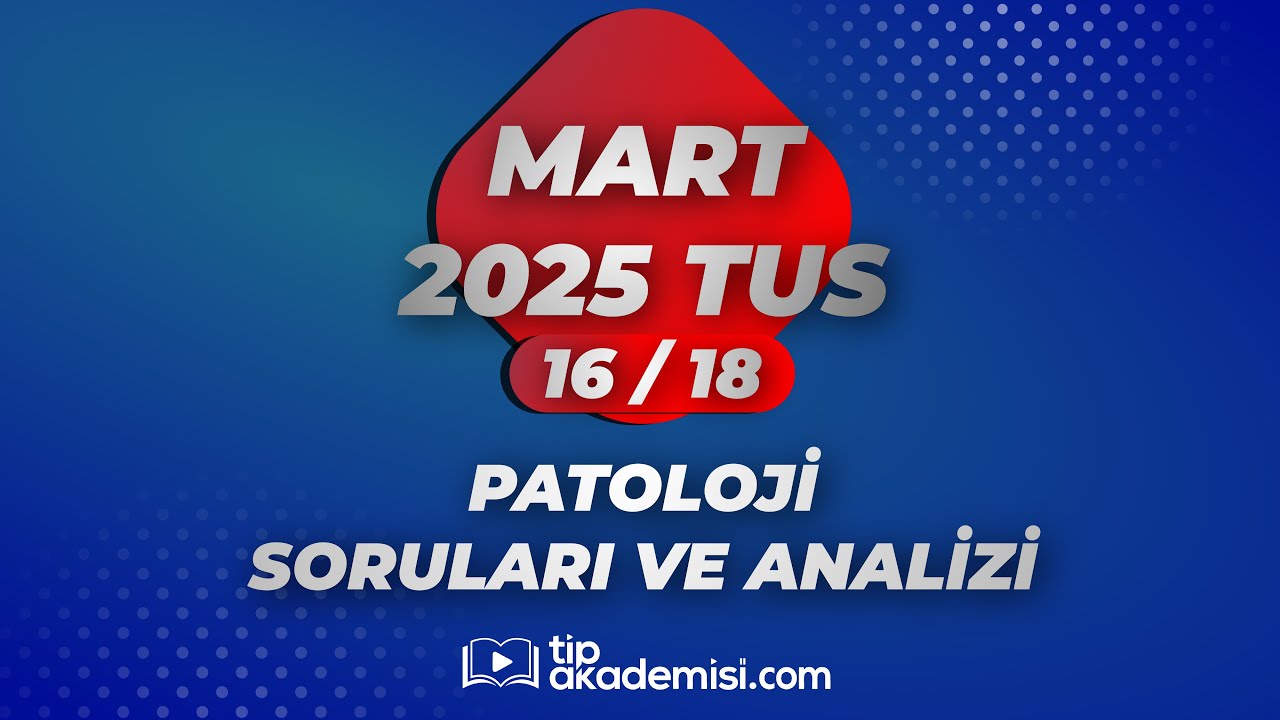TUS PATOLOJİ 2025 MART SORULARI VE REFERANSLARI | DR. EYYÜP ÜÇTEPE