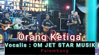 ORANG KETIGA  ||  Vocalis  OM NEW JET STAR MUSIC ||  live Tg Tmbk Baru