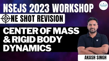 Centre of Mass & Rigid Body Dynamics |NSEJS 2023 Workshop | OneShot Revision | Physics | Akash Singh