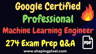 Google Cloud Professional Machine Learning Engineer Certification Exam Practice Question and Answers