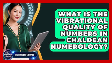What Is The Vibrational Quality Of Numbers In Chaldean Numerology? - The Numbers Channel
