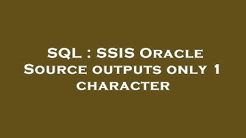 SQL : SSIS Oracle Source outputs only 1 character