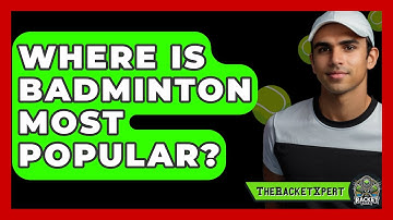 Where Is Badminton Most Popular? - The Racket Xpert