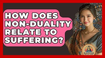 How Does Non-duality Relate To Suffering? - Buddhism Reflections