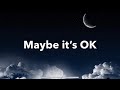 Maybe it’s Ok (Lyrics)