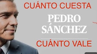 Pedro Sánchez cuánto cuesta y cuánto vale ??? #pedrosánchez #psoe #españa