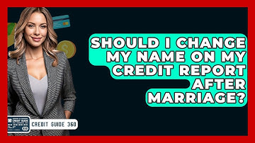 Should I Change My Name On My Credit Report After Marriage? - CreditGuide360.com