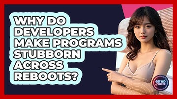 Why Do Developers Make Programs Stubborn Across Reboots? - Get Rid Of Guide