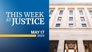 This Week at Justice  May 17, 2024
