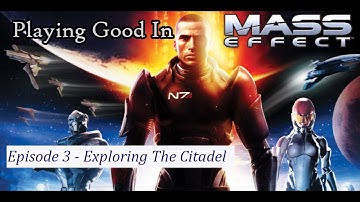 Playing Good In Mass Effect - Episode 3: Exploring The Citadel