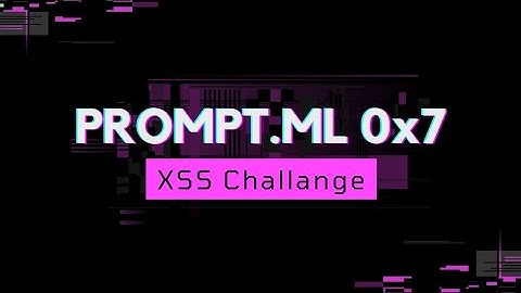 PROMPT.ML | 0x7 | XSS Challange | Level 7 | Explained