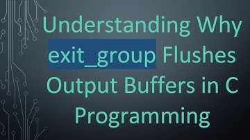 Understanding Why exit_group Flushes Output Buffers in C Programming