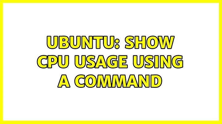 Ubuntu: Show CPU usage using a command (3 solutions!)
