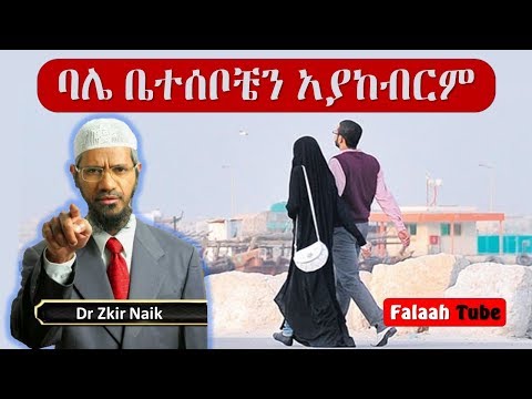 ባሌ ወላጆቼን እና ወንድሞቼን እንዲያከብር ጥሩ ቃል እንዲመልስላቸው ምን ማድረግ አላብኝ ዶ ር ዛኪር ናይክ