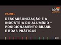 ABM Week 7 - Painel: Descarbonização e a indústria do alumínio posicionamento Brasil e boas práticas