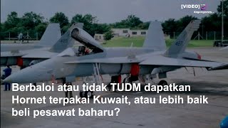 Berbaloi atau tidak TUDM dapatkan Hornet terpakai Kuwait, atau lebih baik beli pesawat baharu?