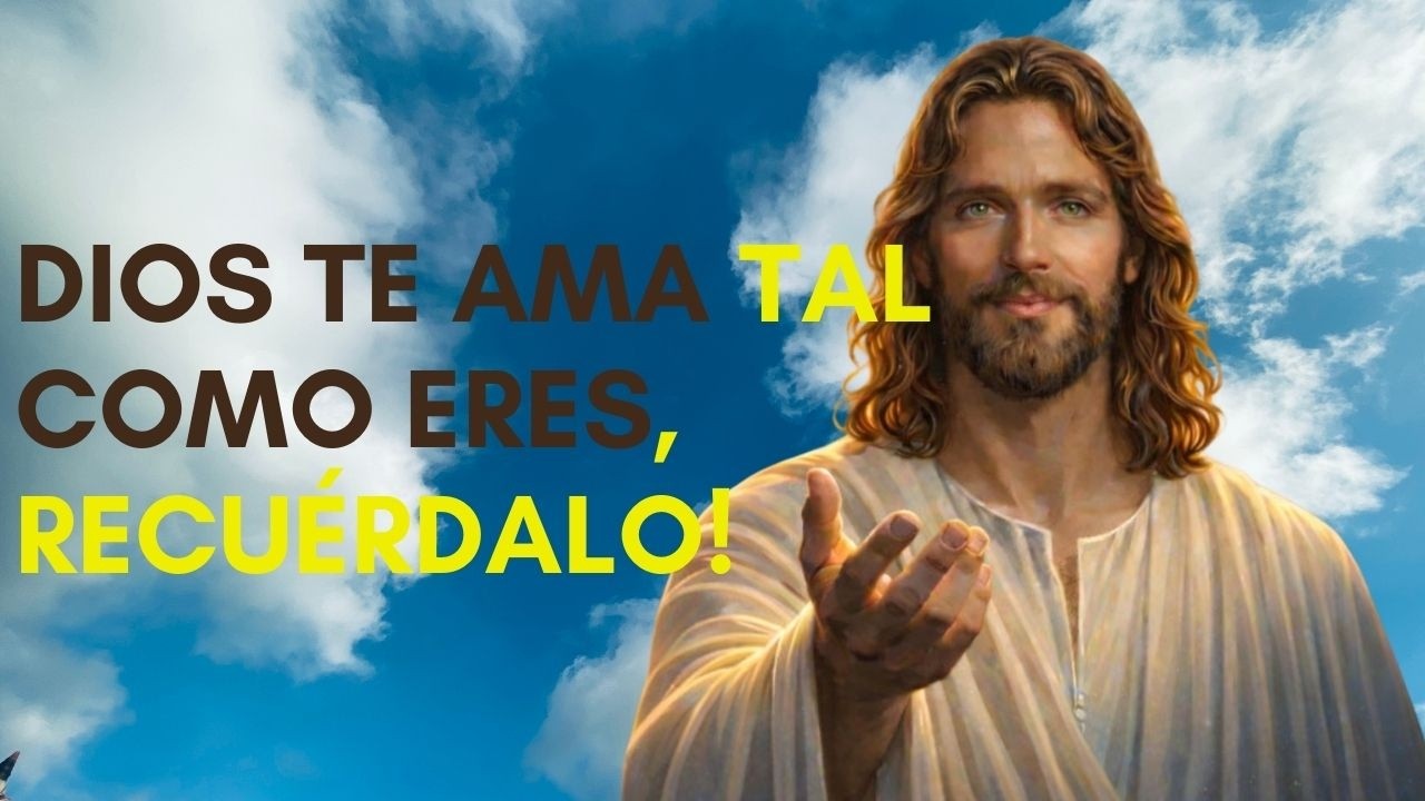 JESÚS: ¡DIOS TE AMA TAL COMO ERES, RECUÉRDALO! | UNA MEDITACIÓN QUE ...