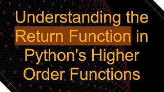 Understanding the Return Function in Python's Higher Order Functions