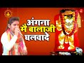 ये भजन सुनने से आप पर बाला जी की कृपा बरसेगी | Mehandipur Balaji Bhajan |  अंगना मै बालाजी घलवादे