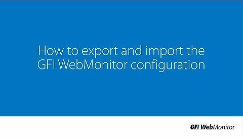 How to export and import the GFI WebMonitor configuration