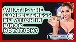 What Is The Completeness Relation In Dirac Notation? - Quantum Tech Explained