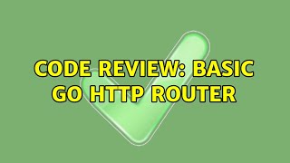 Code Review: Basic Go HTTP router (2 Solutions!!)